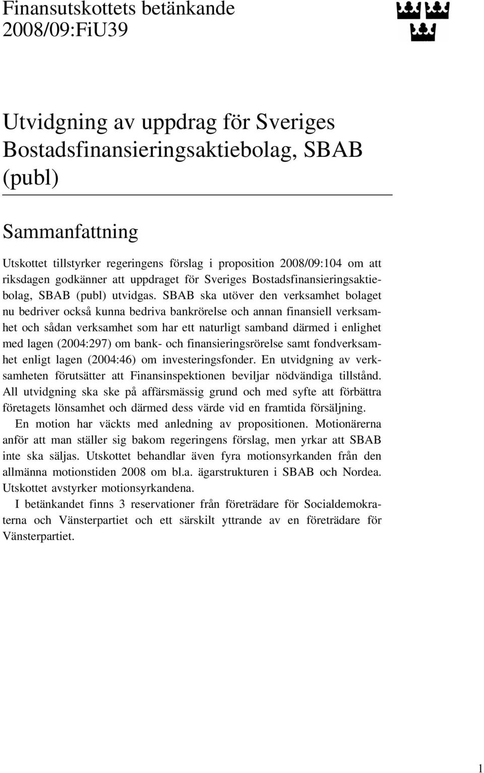 SBAB ska utöver den verksamhet bolaget nu bedriver också kunna bedriva bankrörelse och annan finansiell verksamhet och sådan verksamhet som har ett naturligt samband därmed i enlighet med lagen