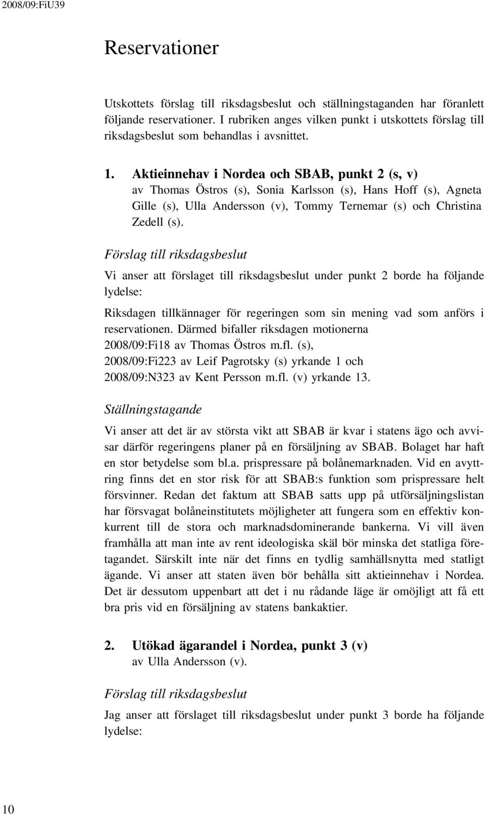 Aktieinnehav i Nordea och SBAB, punkt 2 (s, v) av Thomas Östros (s), Sonia Karlsson (s), Hans Hoff (s), Agneta Gille (s), Ulla Andersson (v), Tommy Ternemar (s) och Christina Zedell (s).