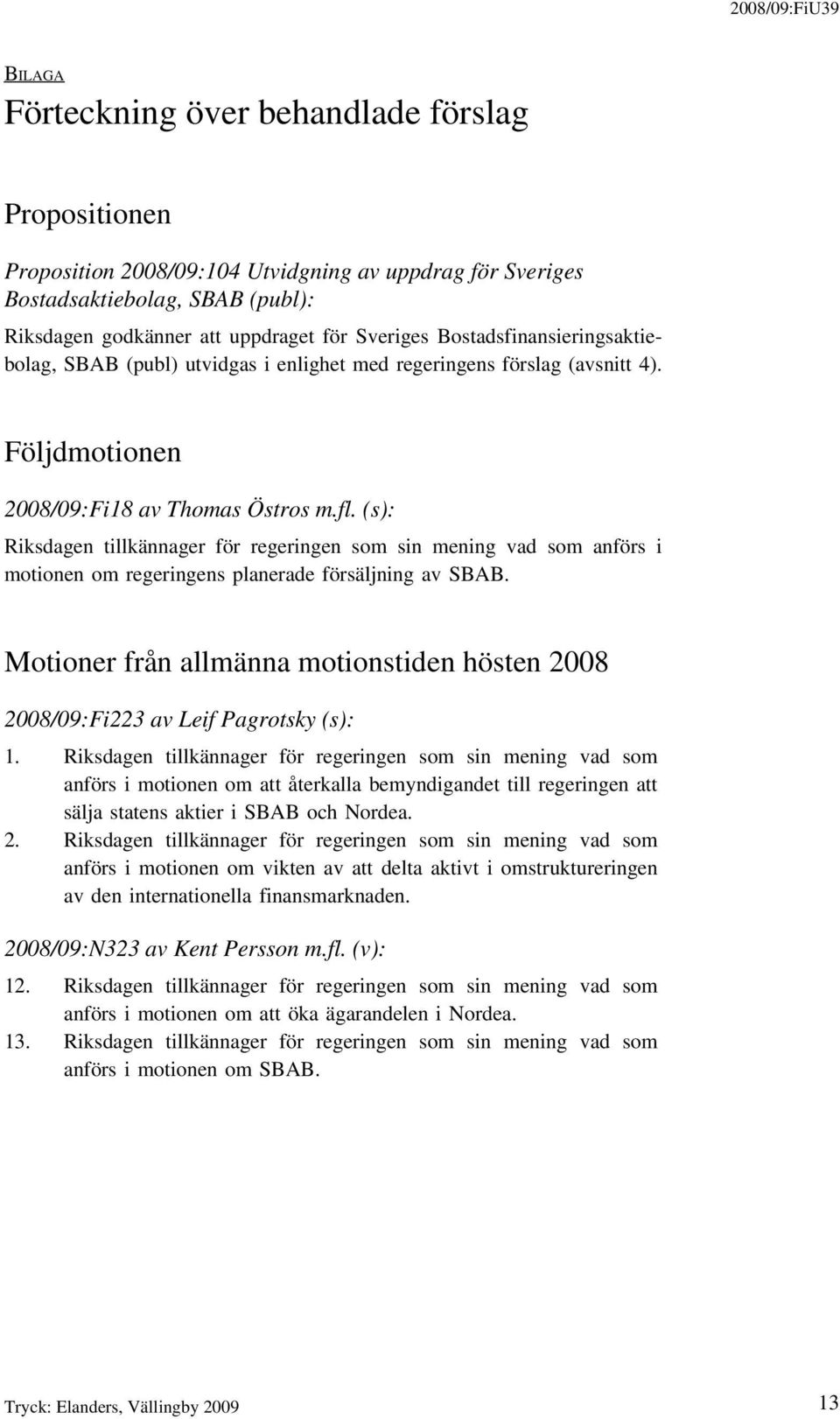 (s): Riksdagen tillkännager för regeringen som sin mening vad som anförs i motionen om regeringens planerade försäljning av SBAB.