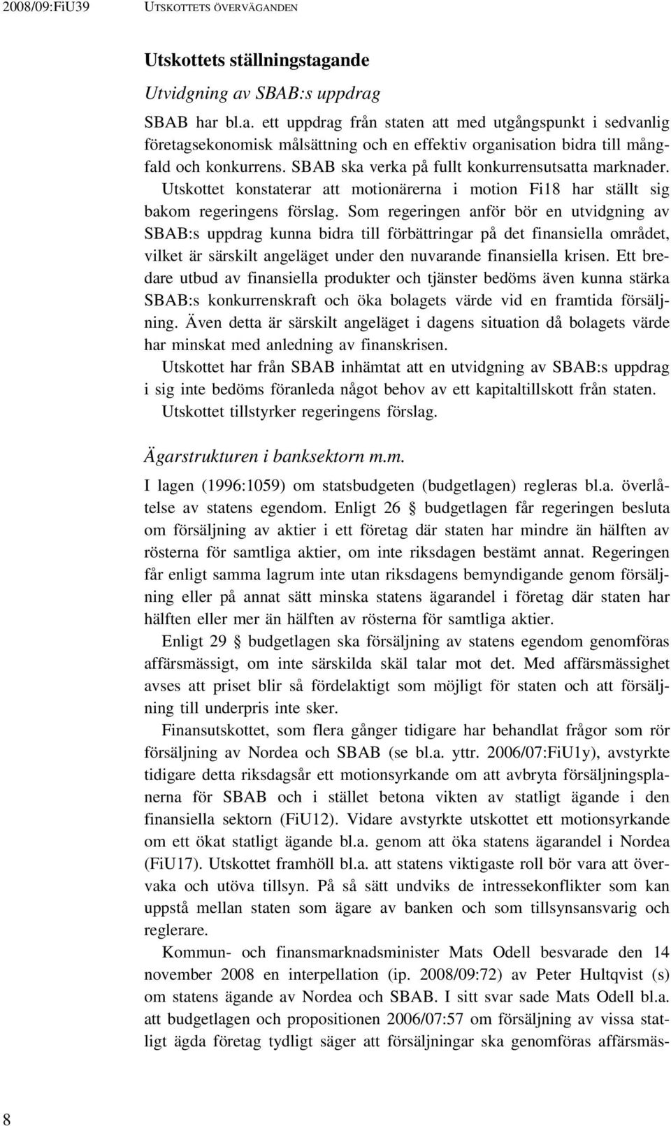 Som regeringen anför bör en utvidgning av SBAB:s uppdrag kunna bidra till förbättringar på det finansiella området, vilket är särskilt angeläget under den nuvarande finansiella krisen.