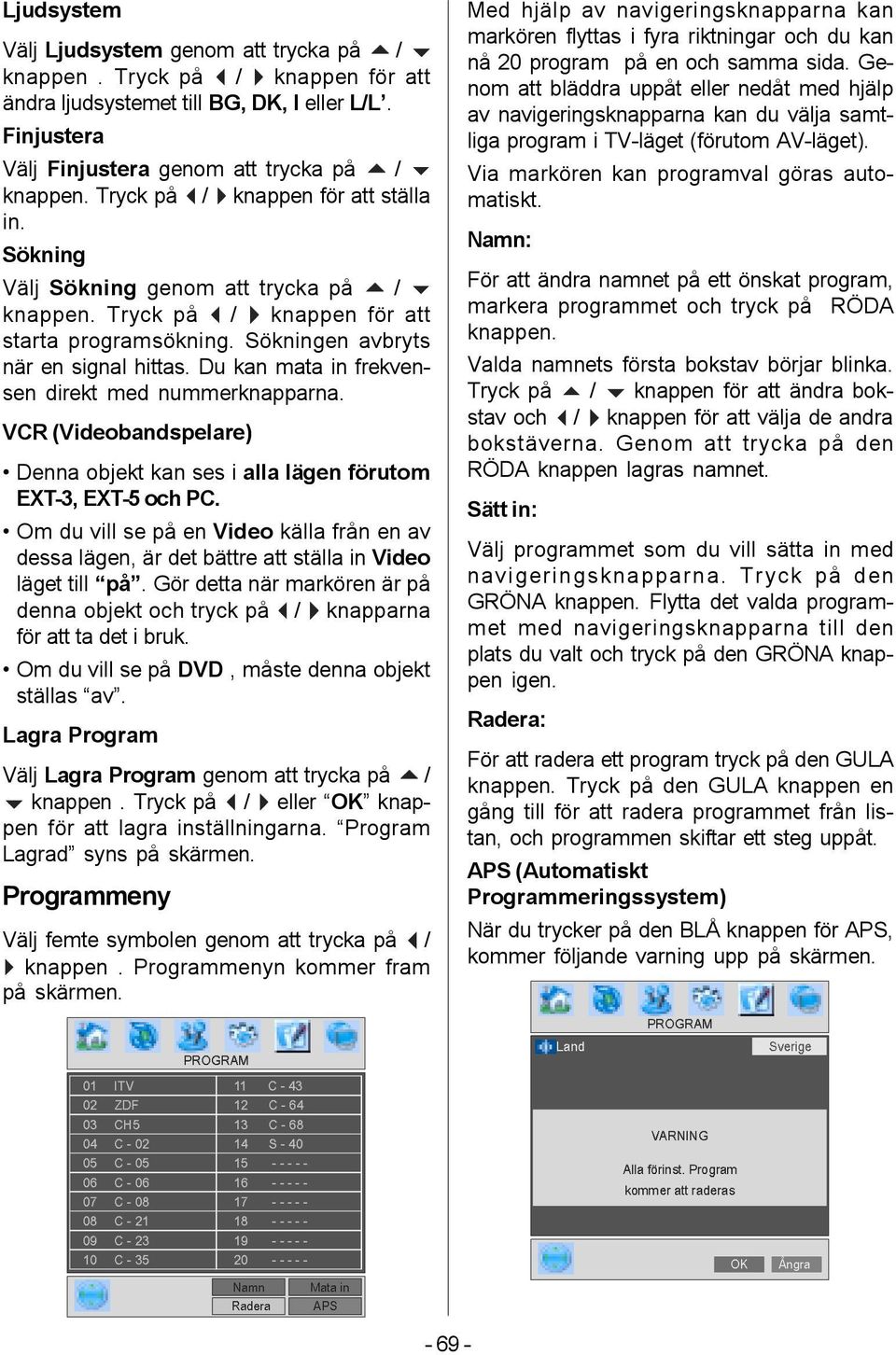 Du kan mata in frekvensen direkt med nummerknapparna. VCR (Videobandspelare) Denna objekt kan ses i alla lägen förutom EXT-3, EXT-5 och PC.