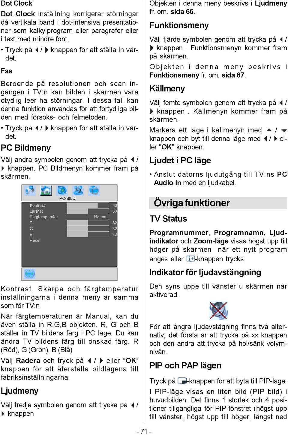 I dessa fall kan denna funktion användas för att förtydliga bilden med försöks- och felmetoden. Tryck på _ / ` knappen för att ställa in värdet.