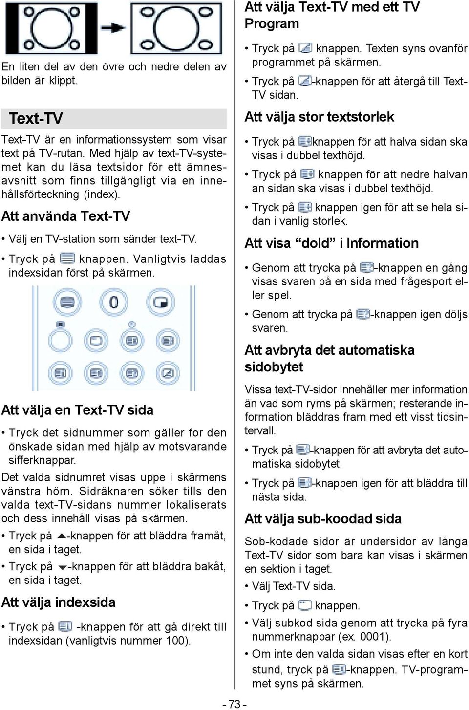 Tryck på knappen. Vanligtvis laddas indexsidan först på skärmen. Att välja en Text-TV sida Tryck det sidnummer som gäller for den önskade sidan med hjälp av motsvarande sifferknappar.