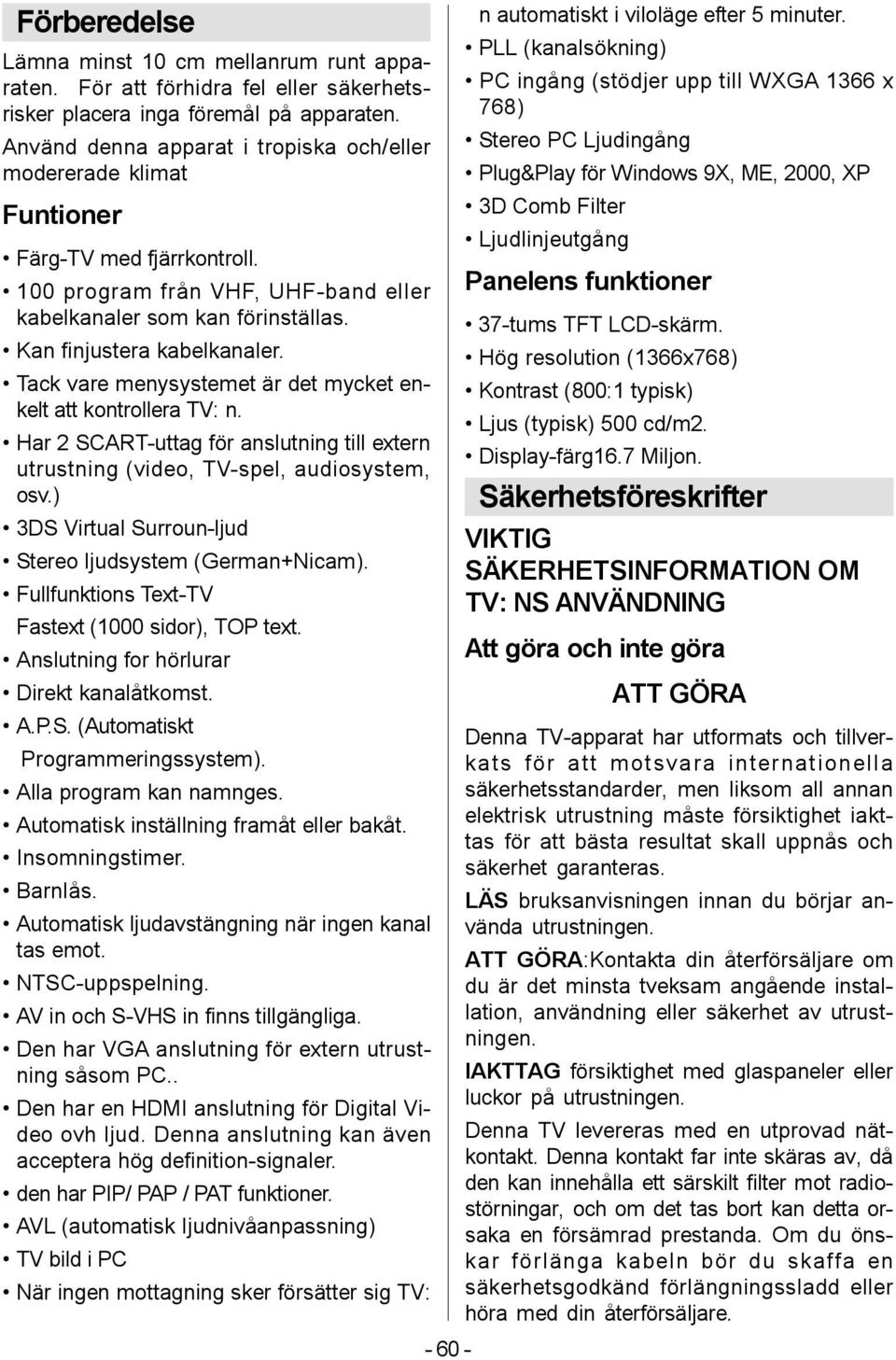 Tack vare menysystemet är det mycket enkelt att kontrollera TV: n. Har 2 SCART-uttag för anslutning till extern utrustning (video, TV-spel, audiosystem, osv.