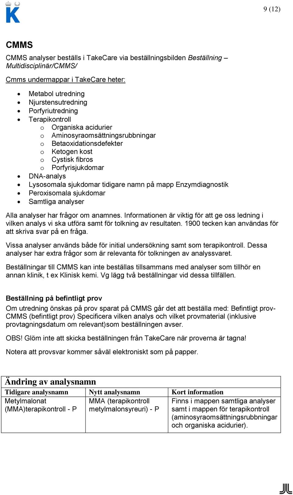 Enzymdiagnostik Peroxisomala sjukdomar Samtliga analyser Alla analyser har frågor om anamnes.