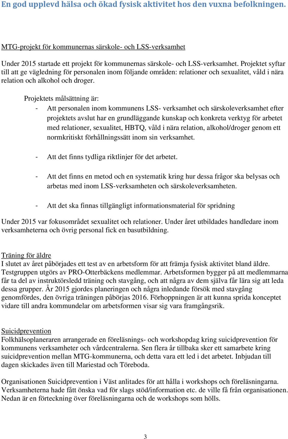 Projektet syftar till att ge vägledning för personalen inom följande områden: relationer och sexualitet, våld i nära relation och alkohol och droger.