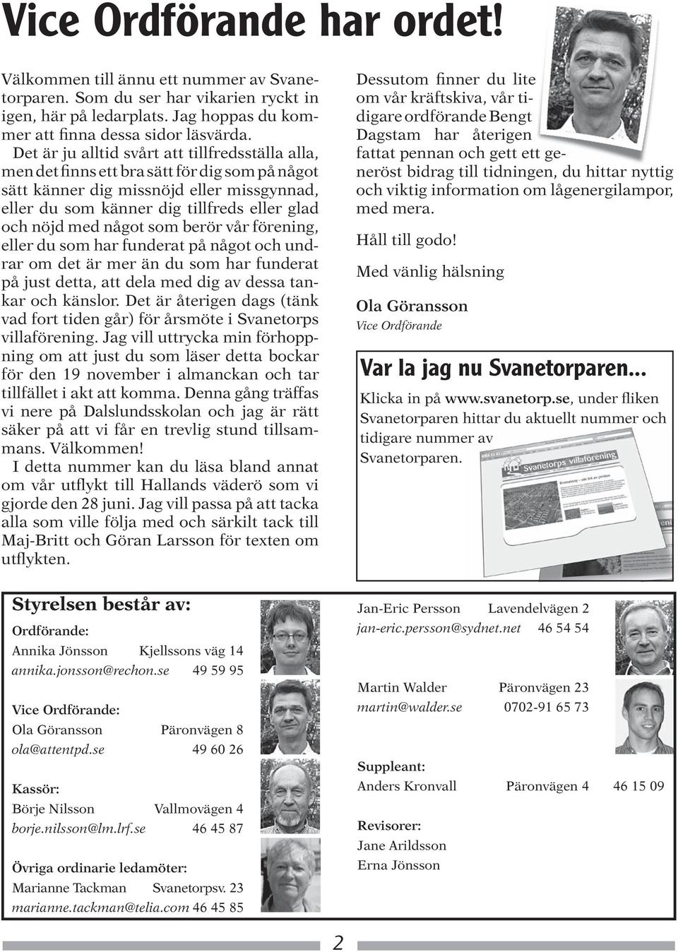 något som berör vår förening, eller du som har funderat på något och undrar om det är mer än du som har funderat på just detta, att dela med dig av dessa tankar och känslor.