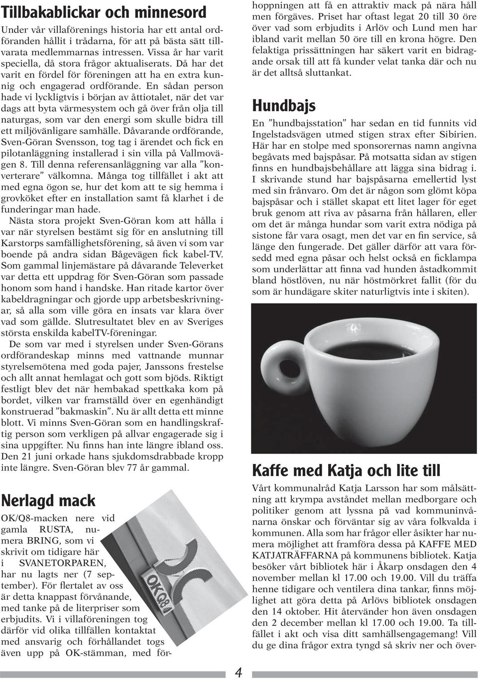 En sådan person hade vi lyckligtvis i början av åttiotalet, när det var dags att byta värmesystem och gå över från olja till naturgas, som var den energi som skulle bidra till ett miljövänligare