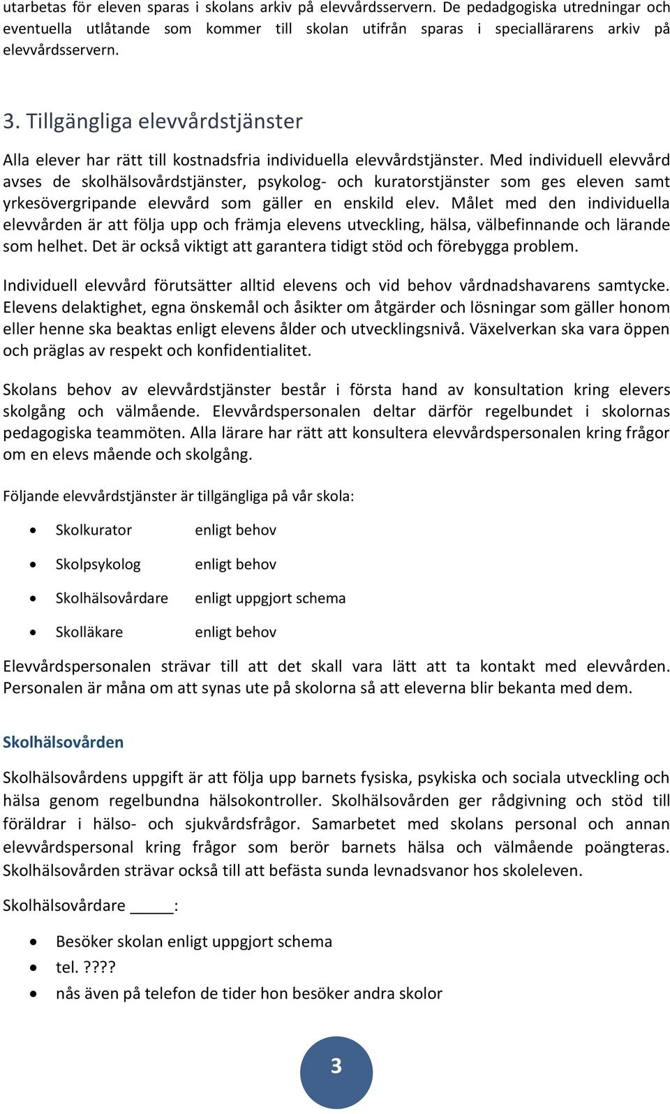 Med individuell elevvård avses de skolhälsovårdstjänster, psykolog- och kuratorstjänster som ges eleven samt yrkesövergripande elevvård som gäller en enskild elev.