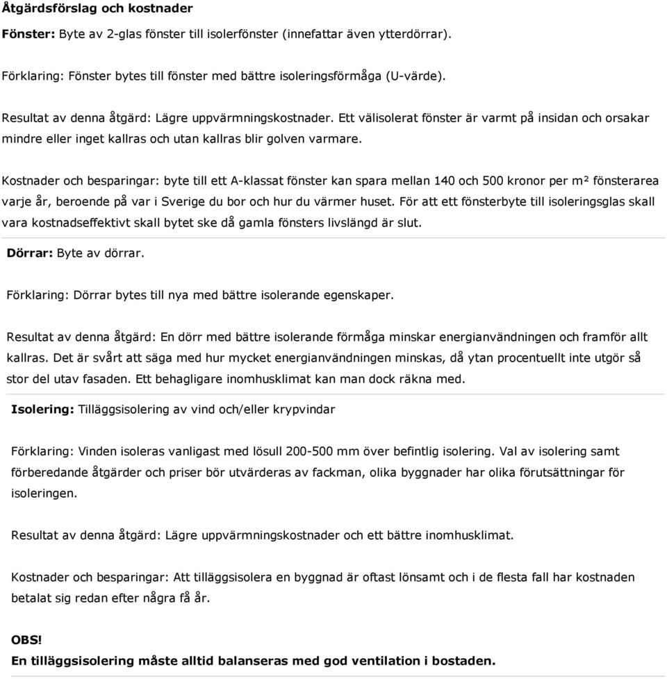 Kostnader och besparingar: byte till ett A-klassat fönster kan spara mellan 140 och 500 kronor per m² fönsterarea varje år, beroende på var i Sverige du bor och hur du värmer huset.