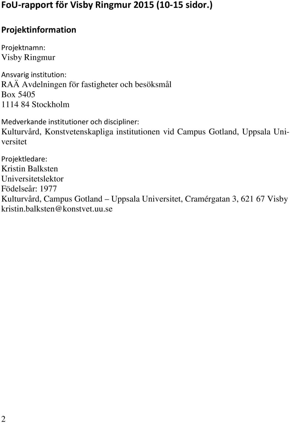 5405 1114 84 Stockholm Medverkande institutioner och discipliner: Kulturvård, Konstvetenskapliga institutionen vid Campus