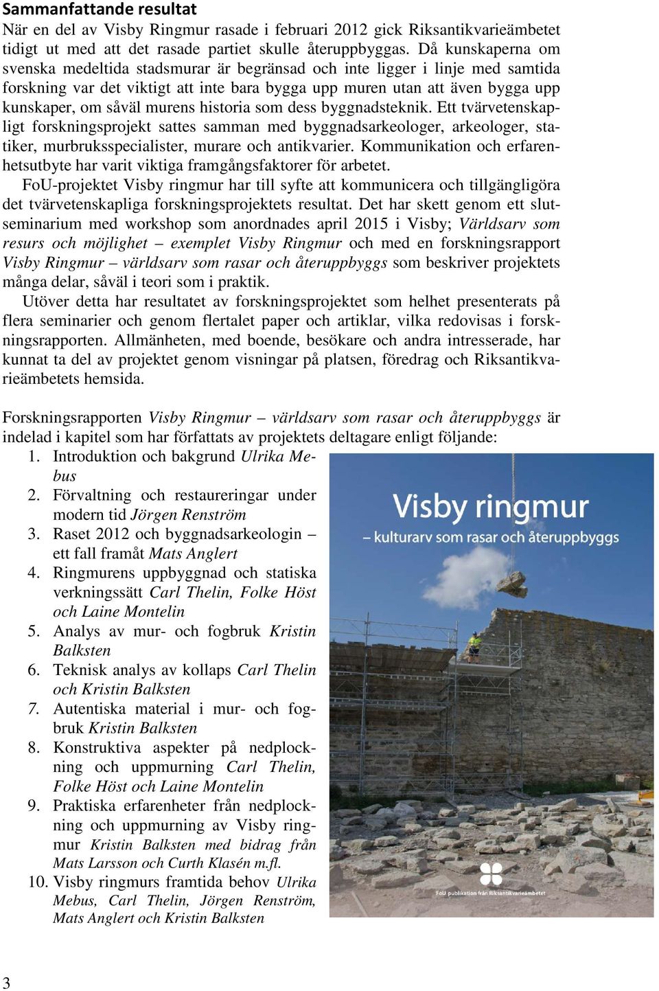 murens historia som dess byggnadsteknik. Ett tvärvetenskapligt forskningsprojekt sattes samman med byggnadsarkeologer, arkeologer, statiker, murbruksspecialister, murare och antikvarier.