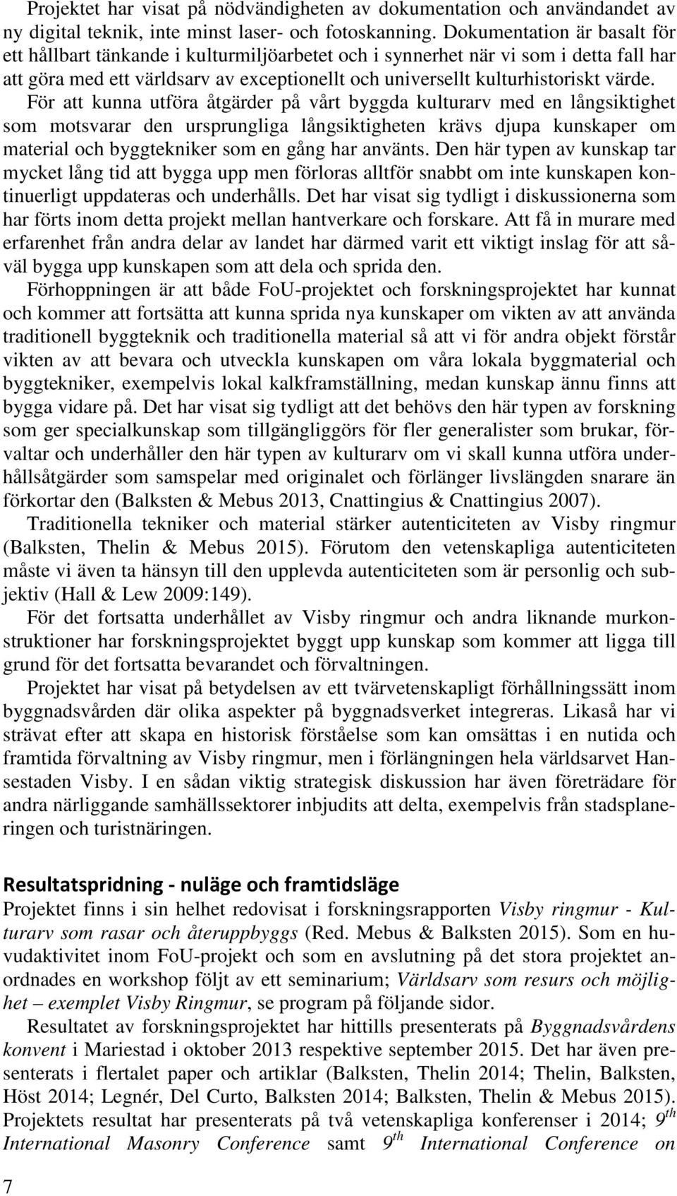 För att kunna utföra åtgärder på vårt byggda kulturarv med en långsiktighet som motsvarar den ursprungliga långsiktigheten krävs djupa kunskaper om material och byggtekniker som en gång har använts.