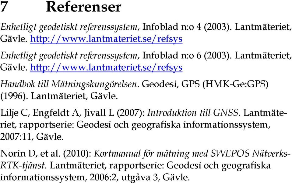 Geodesi, GPS (HMK-Ge:GPS) (1996). Lantmäteriet, Gävle. Lilje C, Engfeldt A, Jivall L (2007): Introduktion till GNSS.