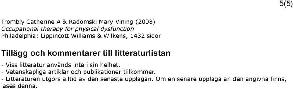 - Viss litteratur används inte i sin helhet. - Vetenskapliga artiklar och publikationer tillkommer.