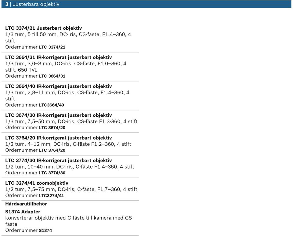 4 360, 4 Ordernmmer LTC3664/40 LTC 3674/20 IR-korrigerat 1/3 tm, 7,5 50 mm, DC-iris, CS-fäste F1.3-360, 4 Ordernmmer LTC 3674/20 LTC 3764/20 IR-korrigerat 1/2 tm, 4 12 mm, DC-iris, C-fäste F1.