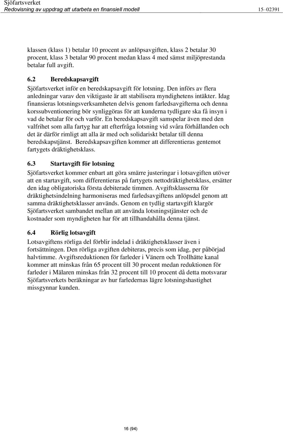 Idag finansieras lotsningsverksamheten delvis genom farledsavgifterna och denna korssubventionering bör synliggöras för att kunderna tydligare ska få insyn i vad de betalar för och varför.