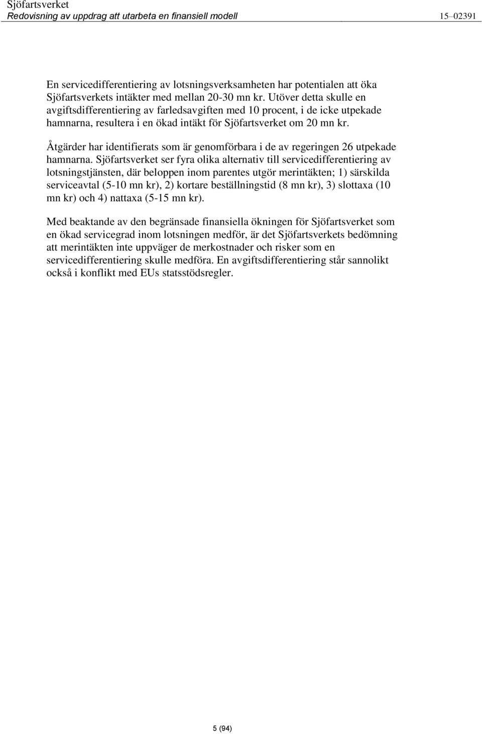 Åtgärder har identifierats som är genomförbara i de av regeringen 26 utpekade hamnarna.