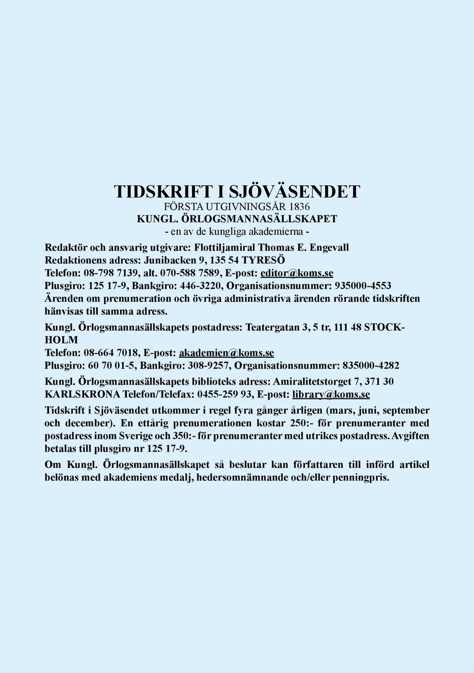 se Plusgiro: 125 17-9, Bankgiro: 446-3220, Organisationsnummer: 935000-4553 Ärenden om prenumeration och övriga administrativa ärenden rörande tidskriften hänvisas till samma adress. Kungl.