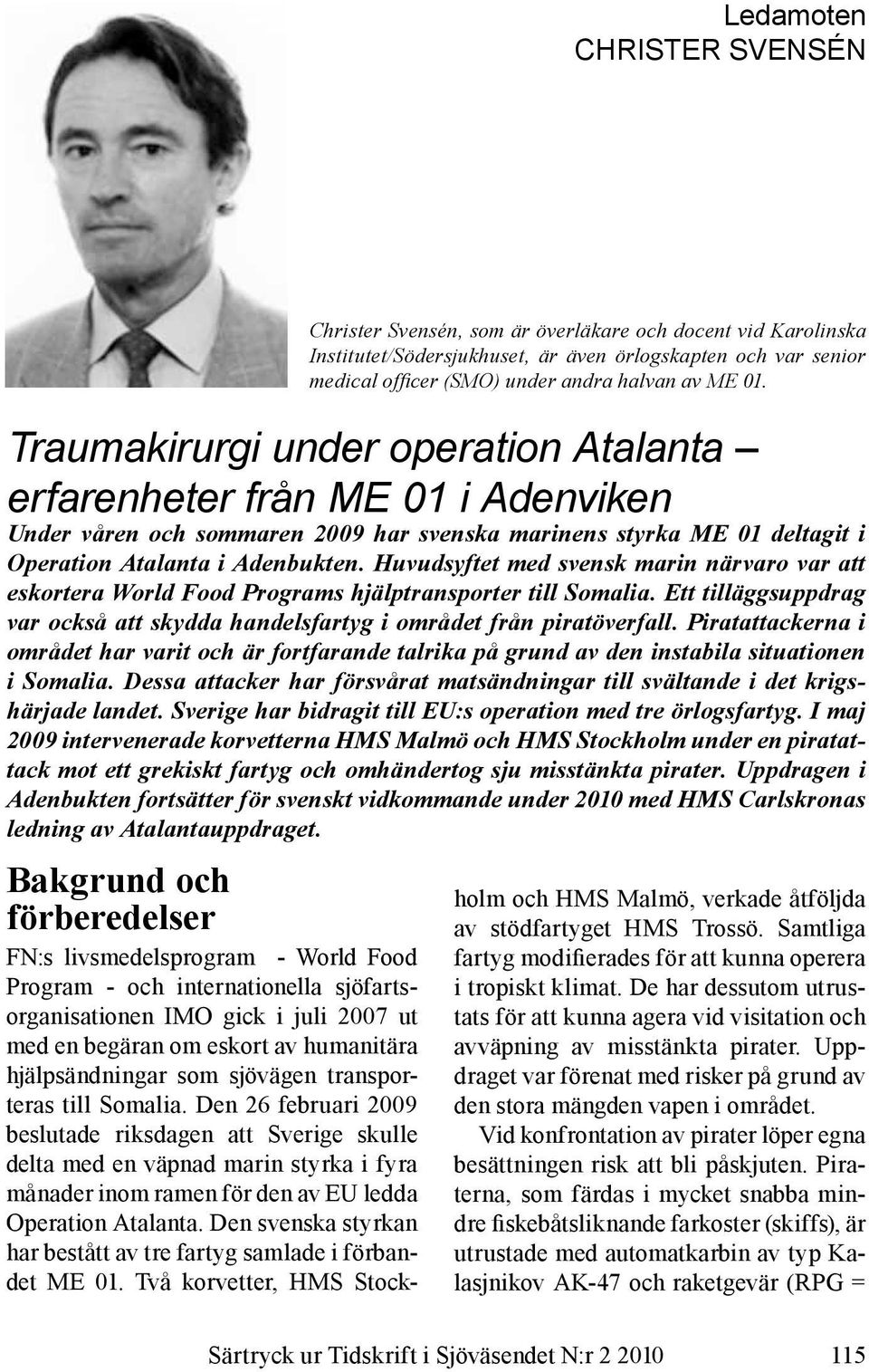 Huvudsyftet med svensk marin närvaro var att eskortera World Food Programs hjälptransporter till Somalia. Ett tilläggsuppdrag var också att skydda handelsfartyg i området från piratöverfall.