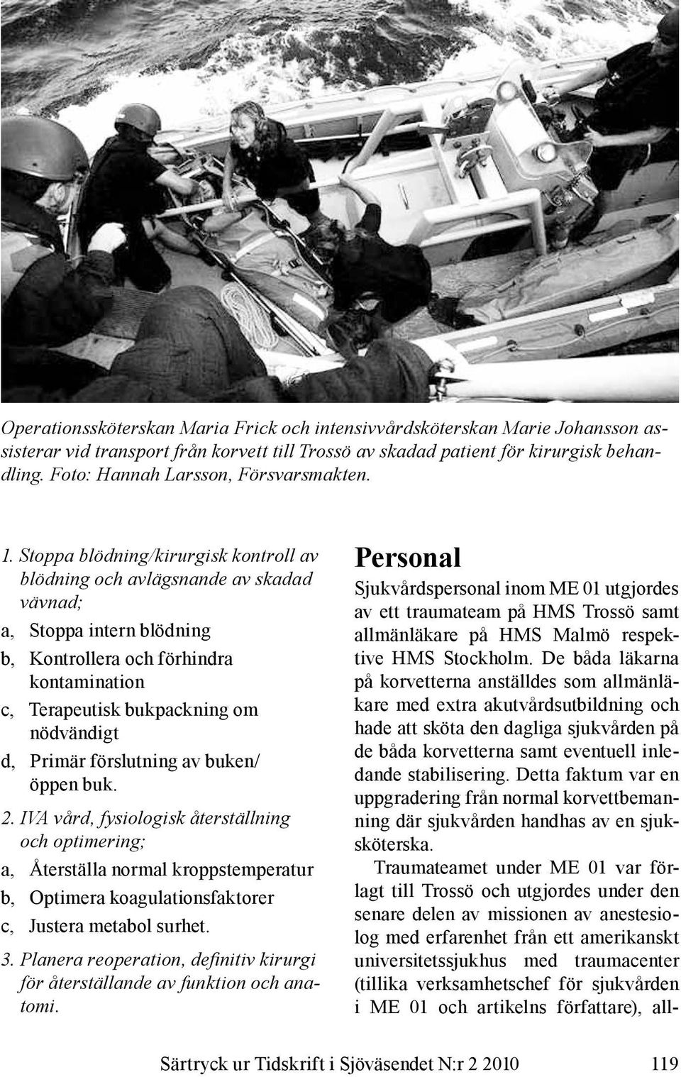 Stoppa blödning/kirurgisk kontroll av blödning och avlägsnande av skadad vävnad; a, Stoppa intern blödning b, Kontrollera och förhindra kontamination c, Terapeutisk bukpackning om nödvändigt d,