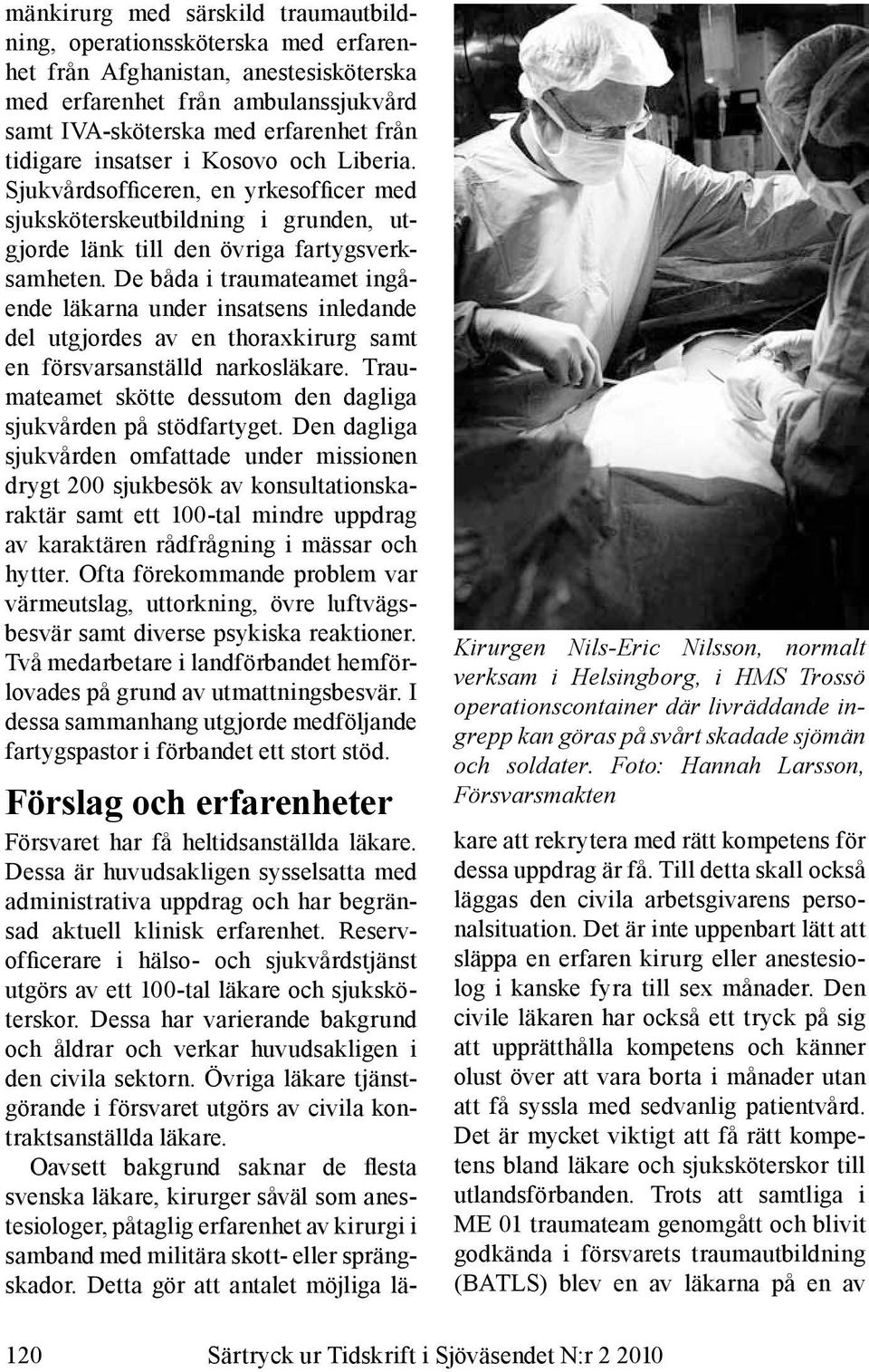 De båda i traumateamet ingående läkarna under insatsens inledande del utgjordes av en thoraxkirurg samt en försvarsanställd narkosläkare.
