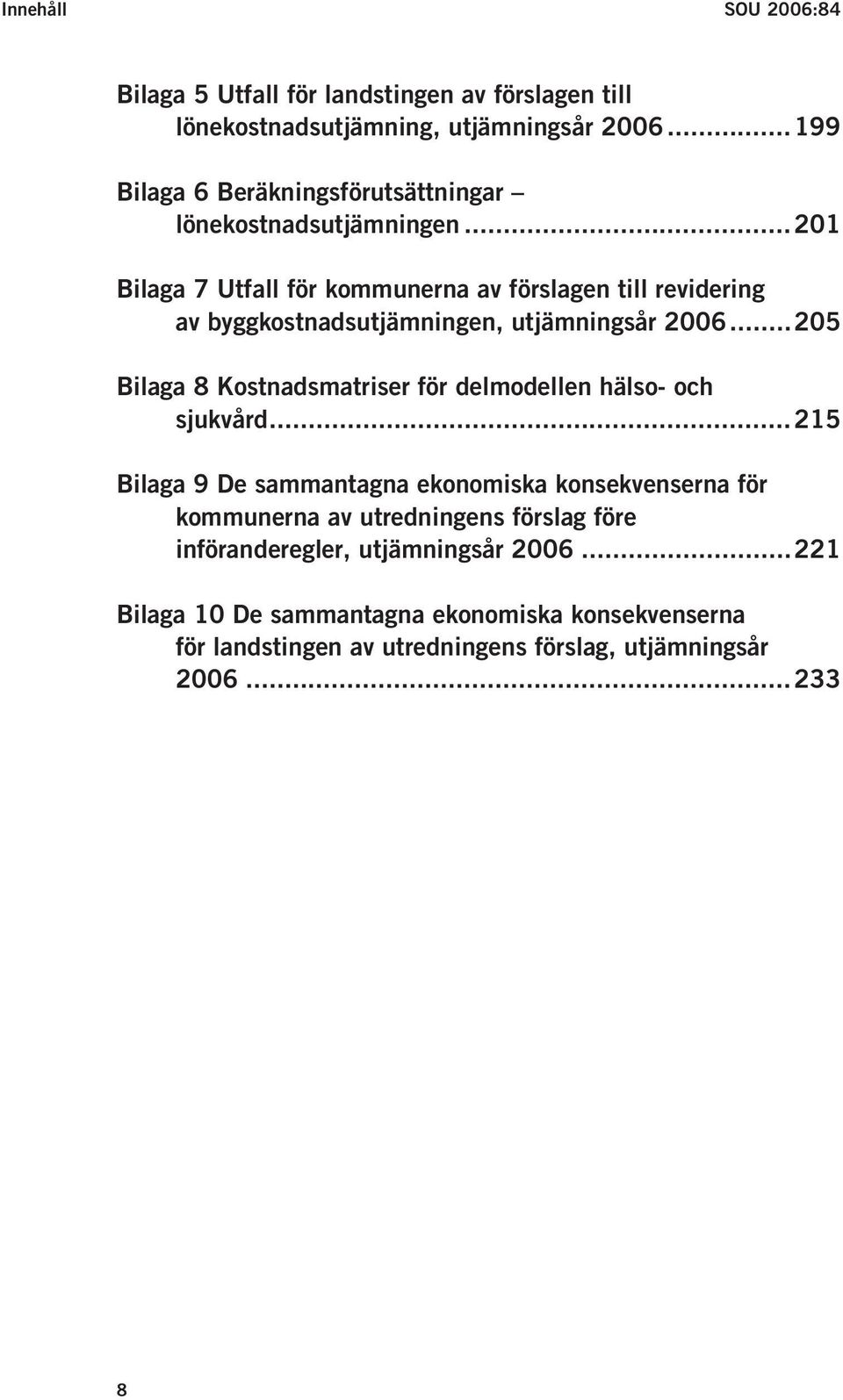 ..201 Bilaga 7 Utfall för kommunerna av förslagen till revidering av byggkostnadsutjämningen, utjämningsår 2006.