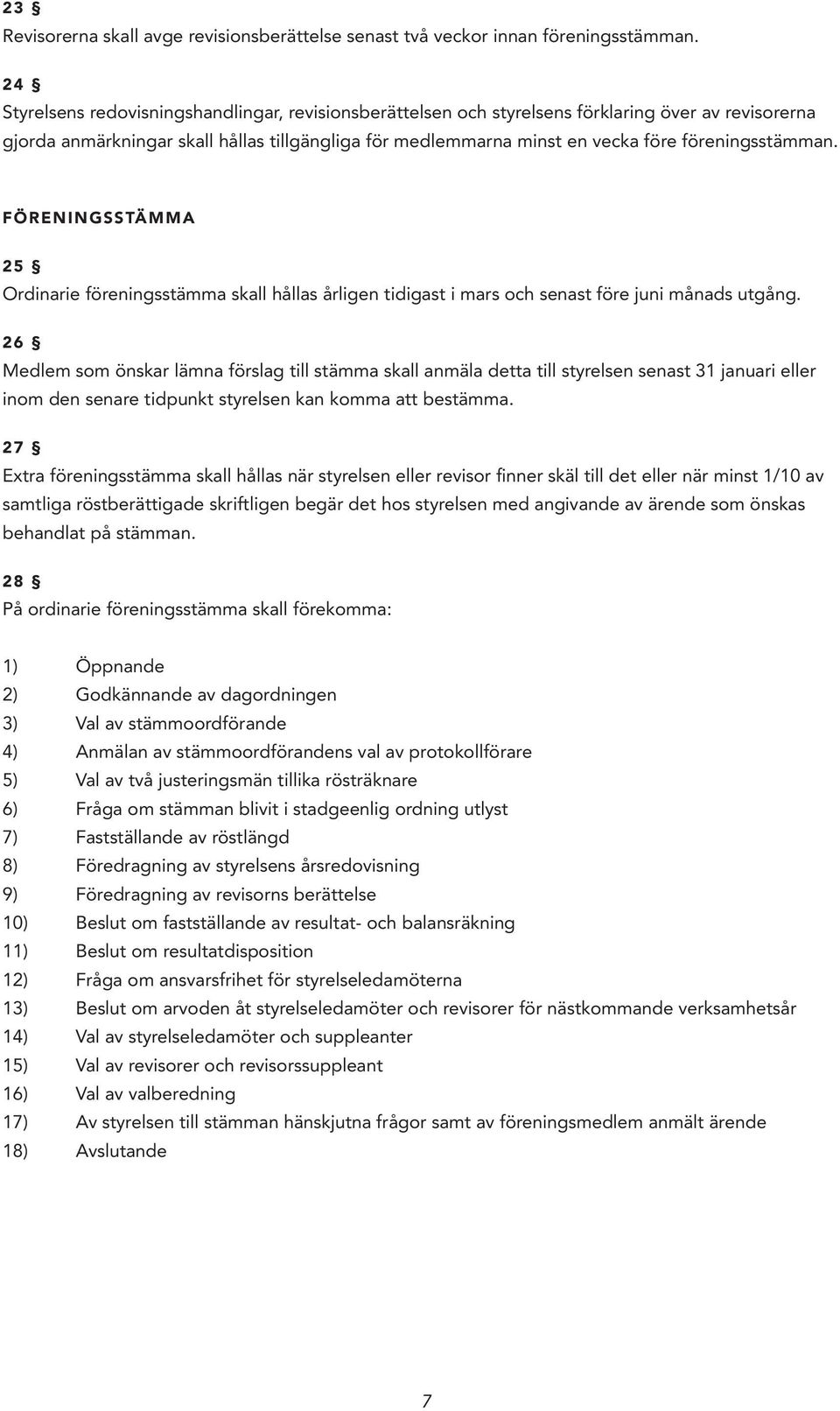 föreningsstämman. FÖRENINGSSTÄMMA 25 Ordinarie föreningsstämma skall hållas årligen tidigast i mars och senast före juni månads utgång.