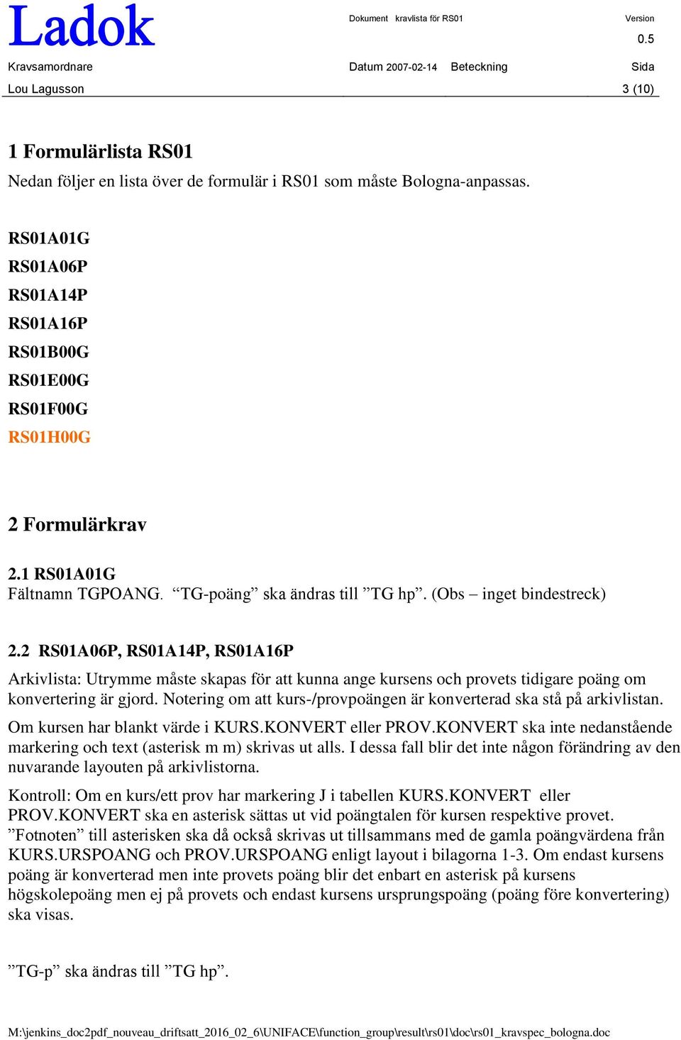 2 RS01A06P, RS01A14P, RS01A16P Arkivlista: Utrymme måste skapas för att kunna ange kursens och provets tidigare poäng om konvertering är gjord.