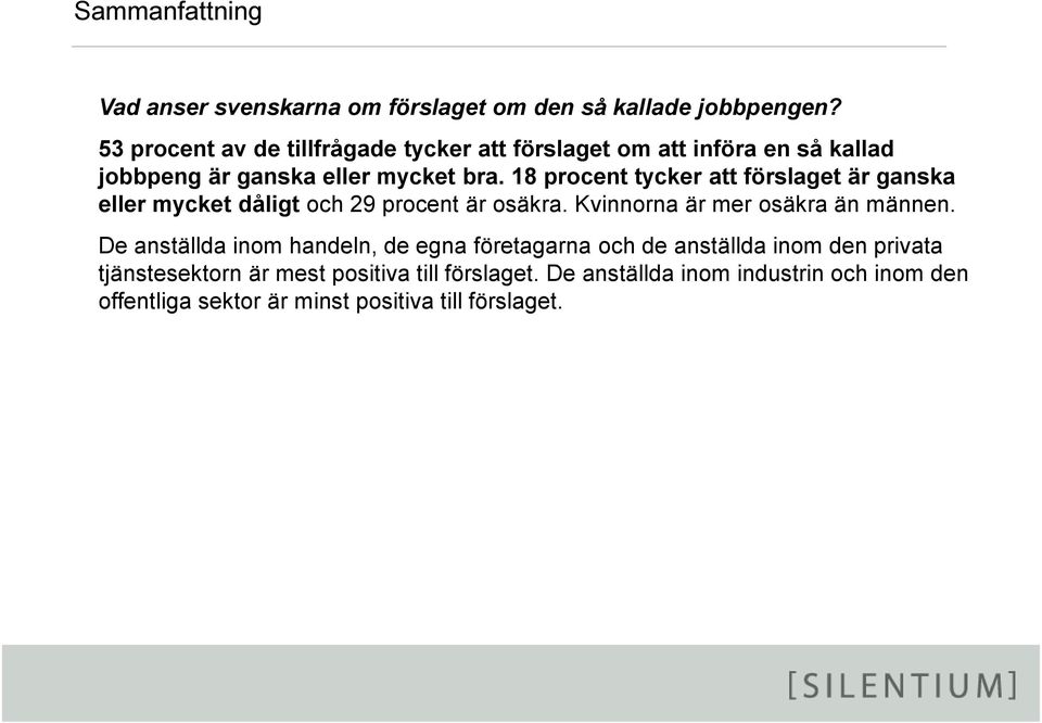 18 procent tycker att förslaget är ganska eller mycket dåligt och 29 procent är osäkra. Kvinnorna är mer osäkra än männen.