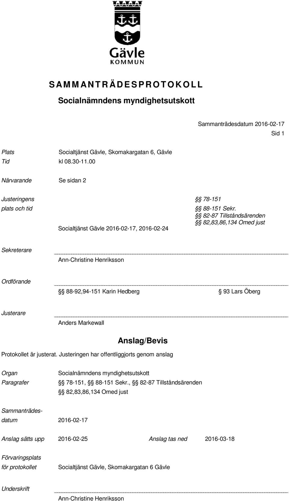 82-87 n 82,83,86,134 Omed just Sekreterare Ann-Christine Henriksson Ordförande 88-92,94-151 Karin Hedberg 93 Lars Öberg Anders Markewall Anslag/Bevis Protokollet är justerat.