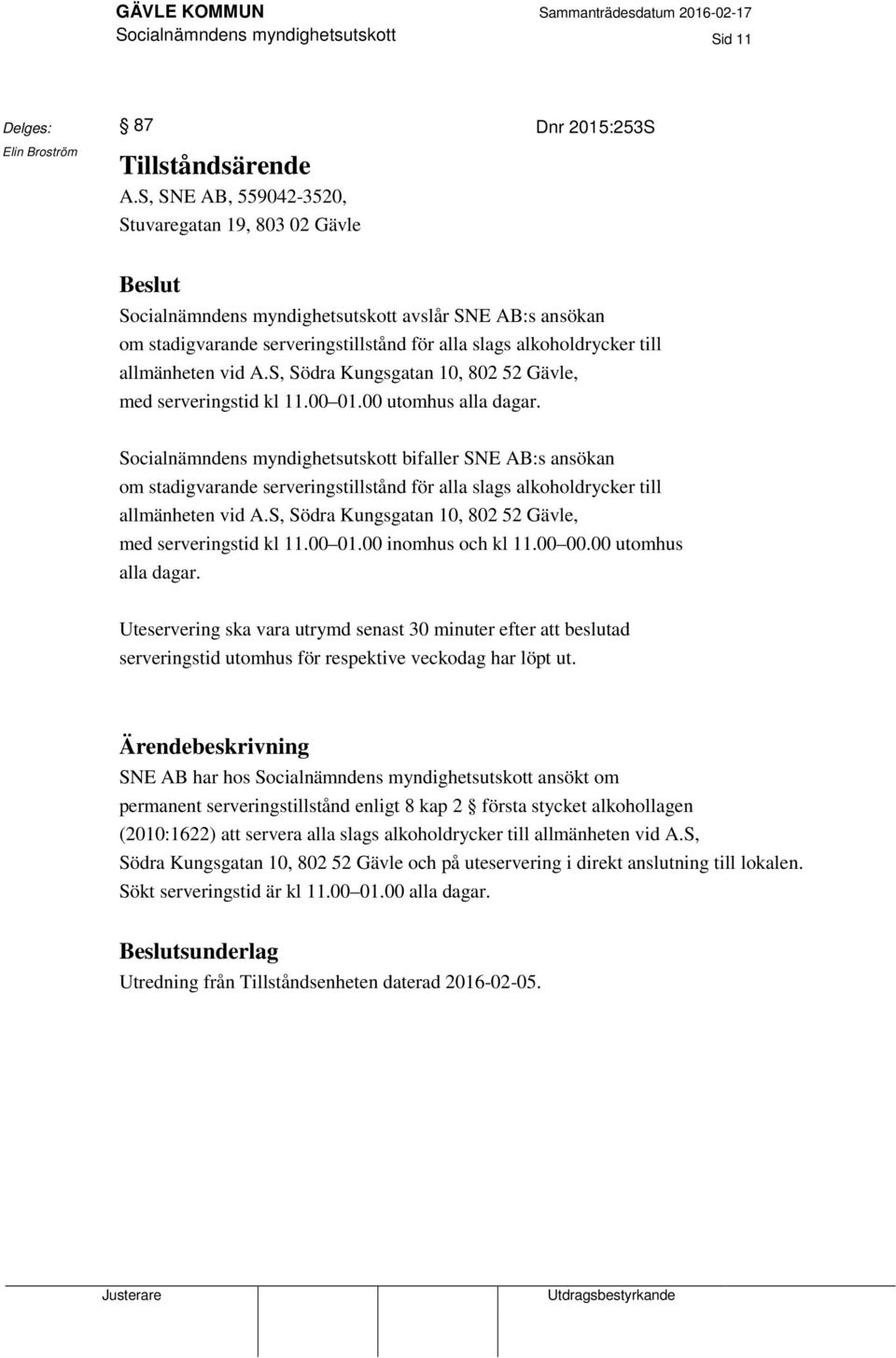 A.S, Södra Kungsgatan 10, 802 52 Gävle, med serveringstid kl 11.00 01.00 utomhus alla dagar.