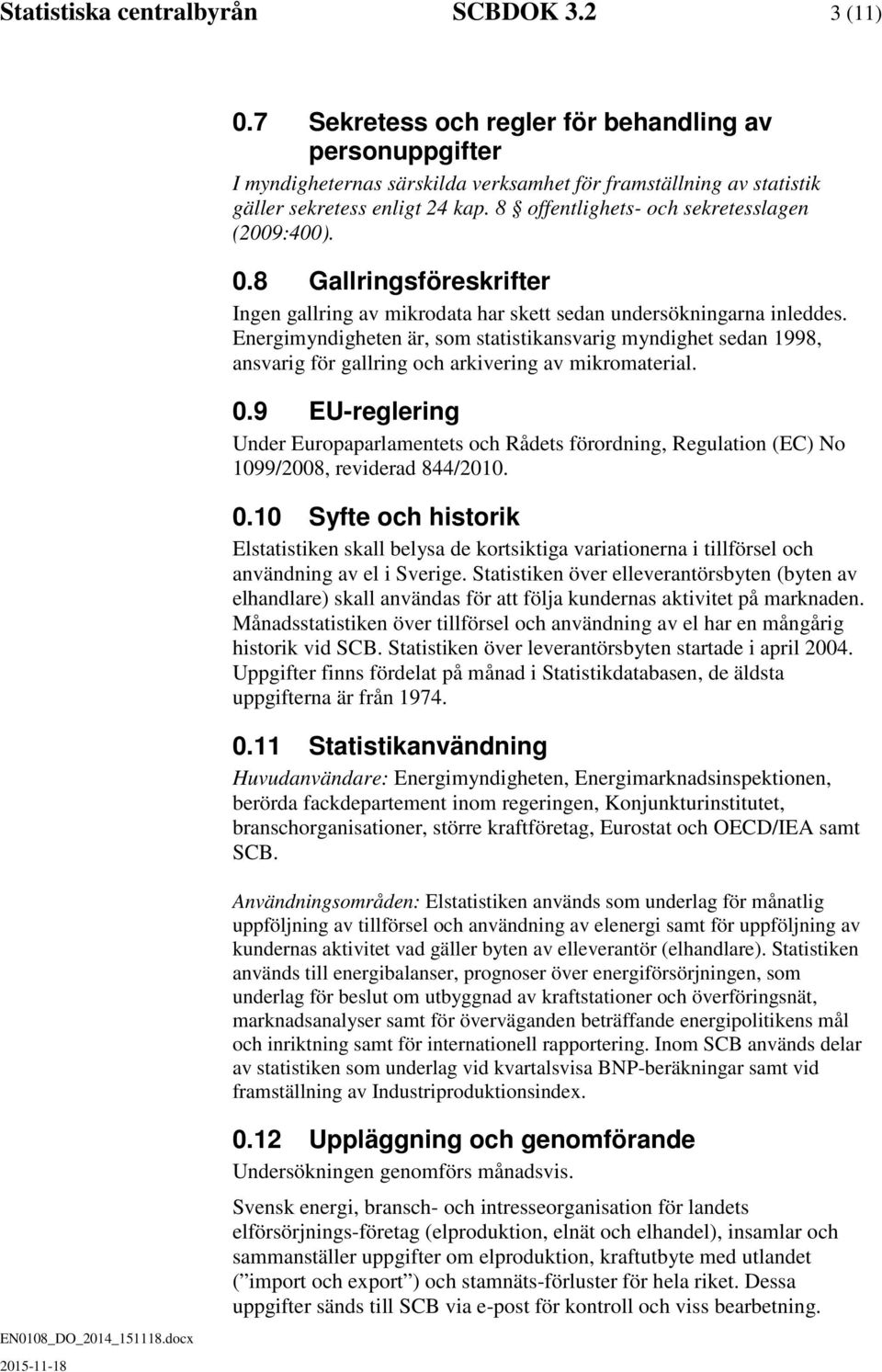 8 offentlighets- och sekretesslagen (2009:400). 0.8 Gallringsföreskrifter Ingen gallring av mikrodata har skett sedan undersökningarna inleddes.