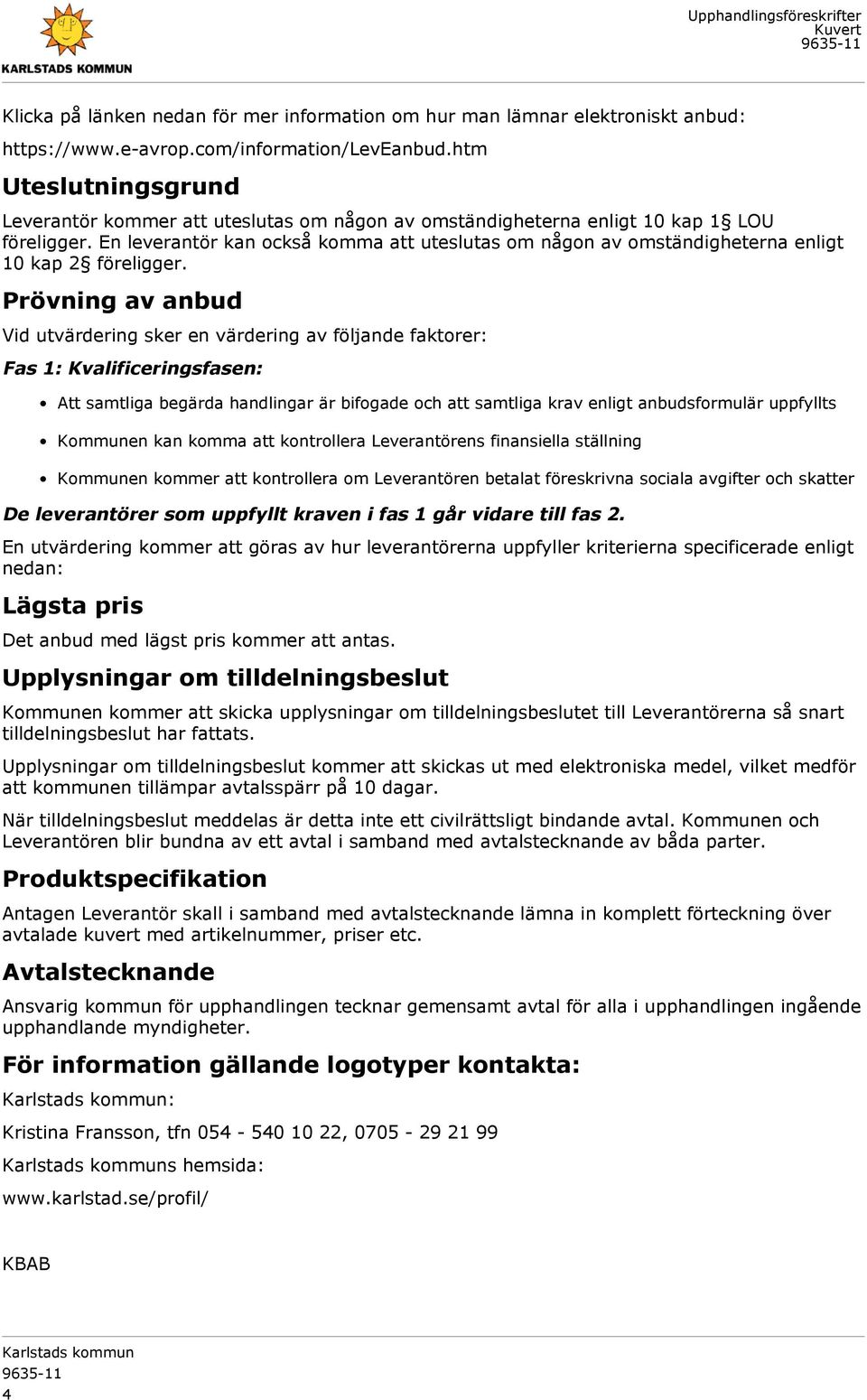 En leverantör kan också komma att uteslutas om någon av omständigheterna enligt 10 kap 2 föreligger.