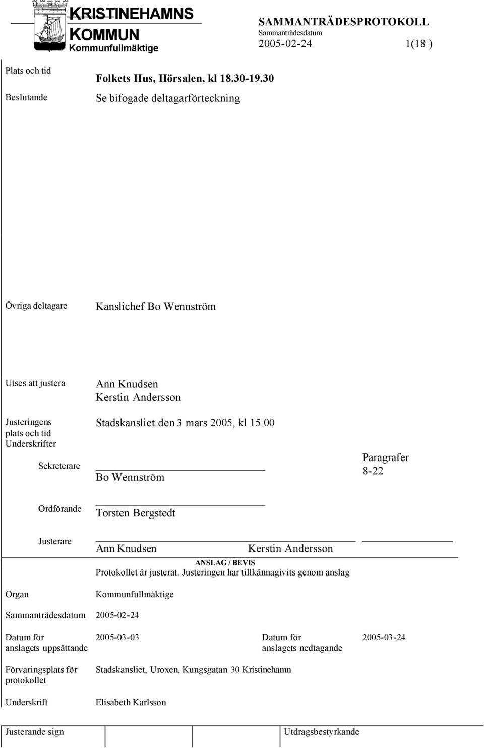 Kerstin Andersson Stadskansliet den 3 mars 2005, kl 15.00 Bo Wennström Torsten Bergstedt Ann Knudsen Kerstin Andersson ANSLAG / BEVIS Protokollet är justerat.