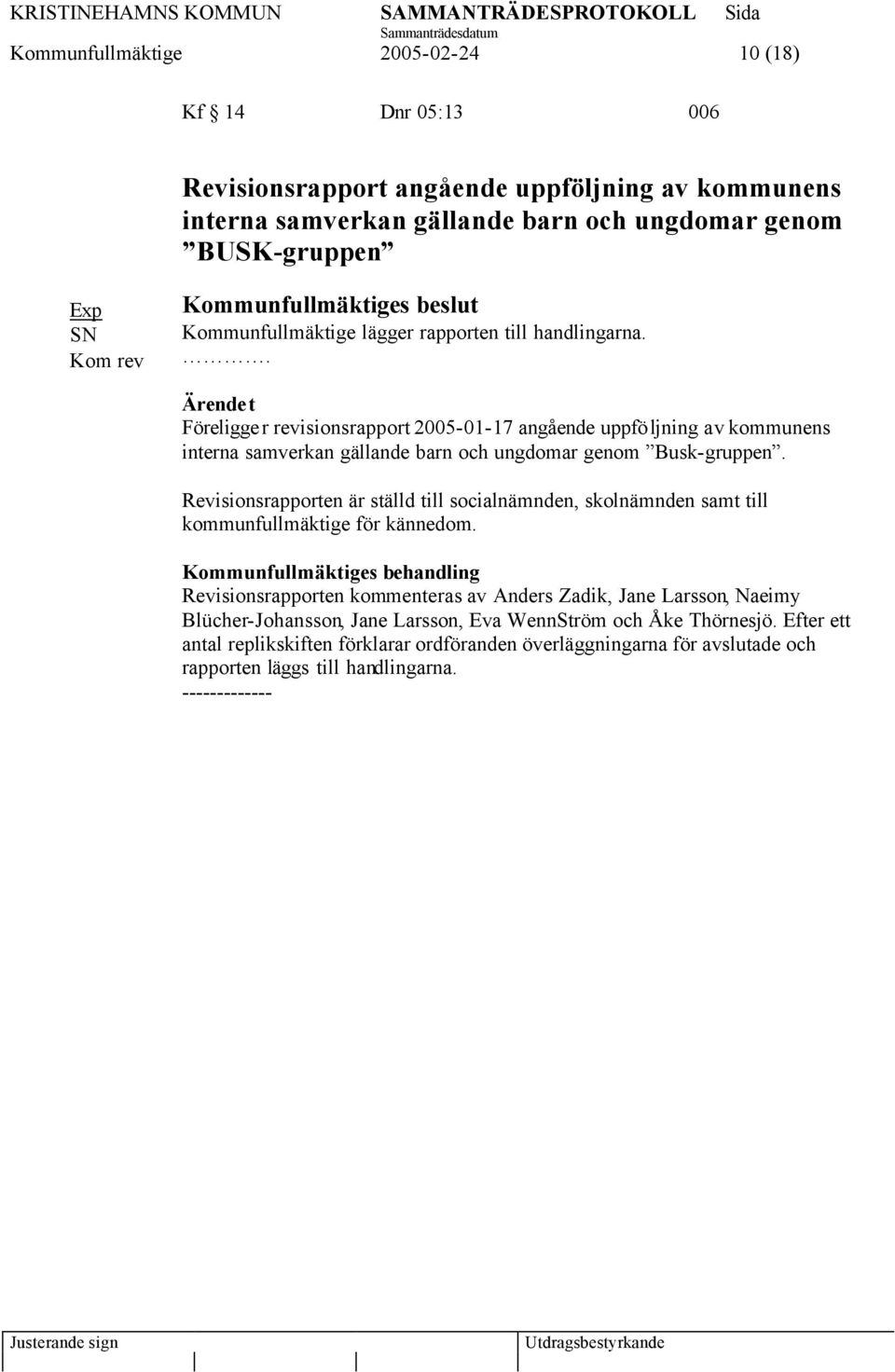 . Föreligger revisionsrapport 2005-01-17 angående uppföljning av kommunens interna samverkan gällande barn och ungdomar genom Busk-gruppen.