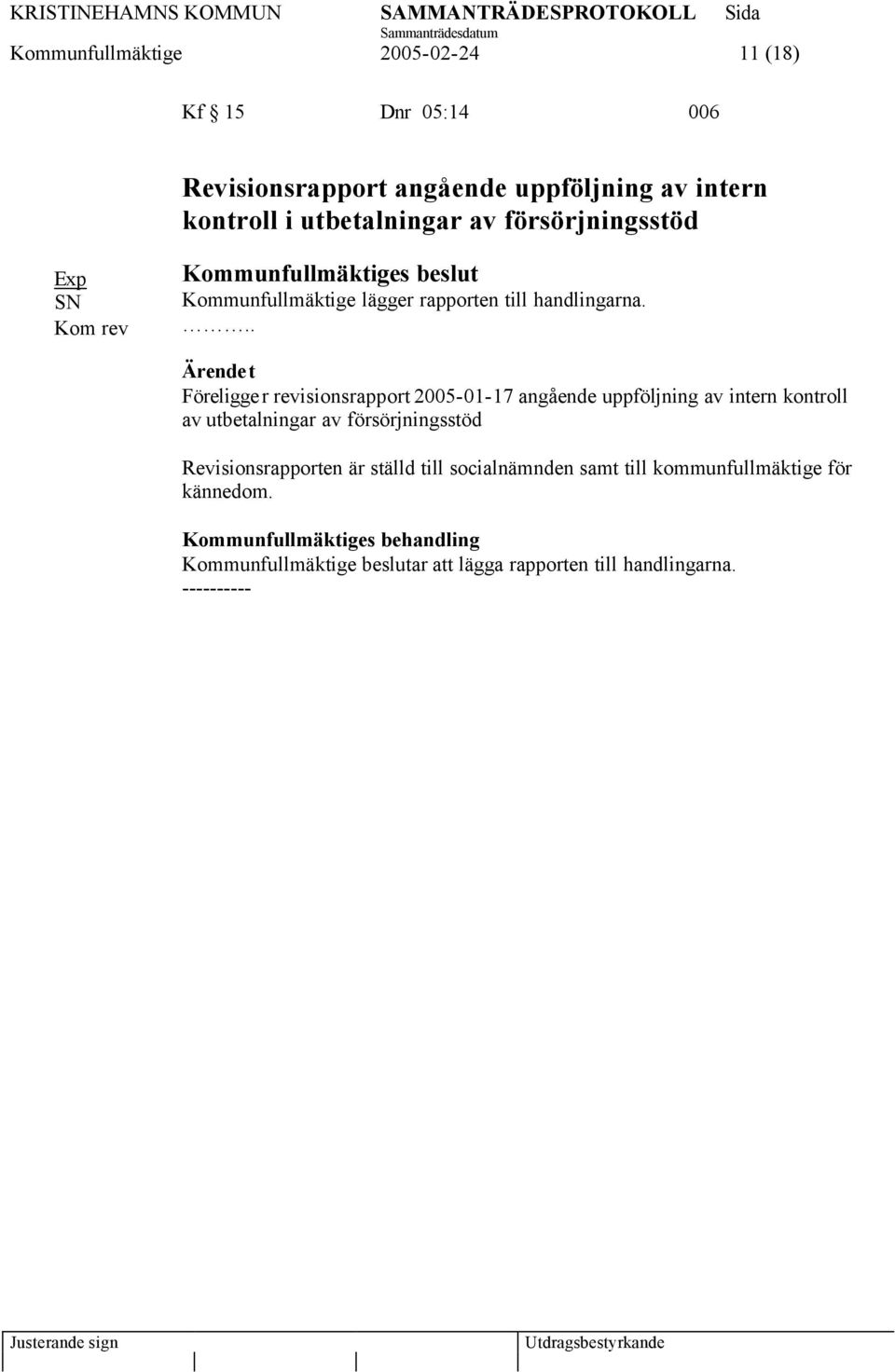 .. Föreligger revisionsrapport 2005-01-17 angående uppföljning av intern kontroll av utbetalningar av försörjningsstöd