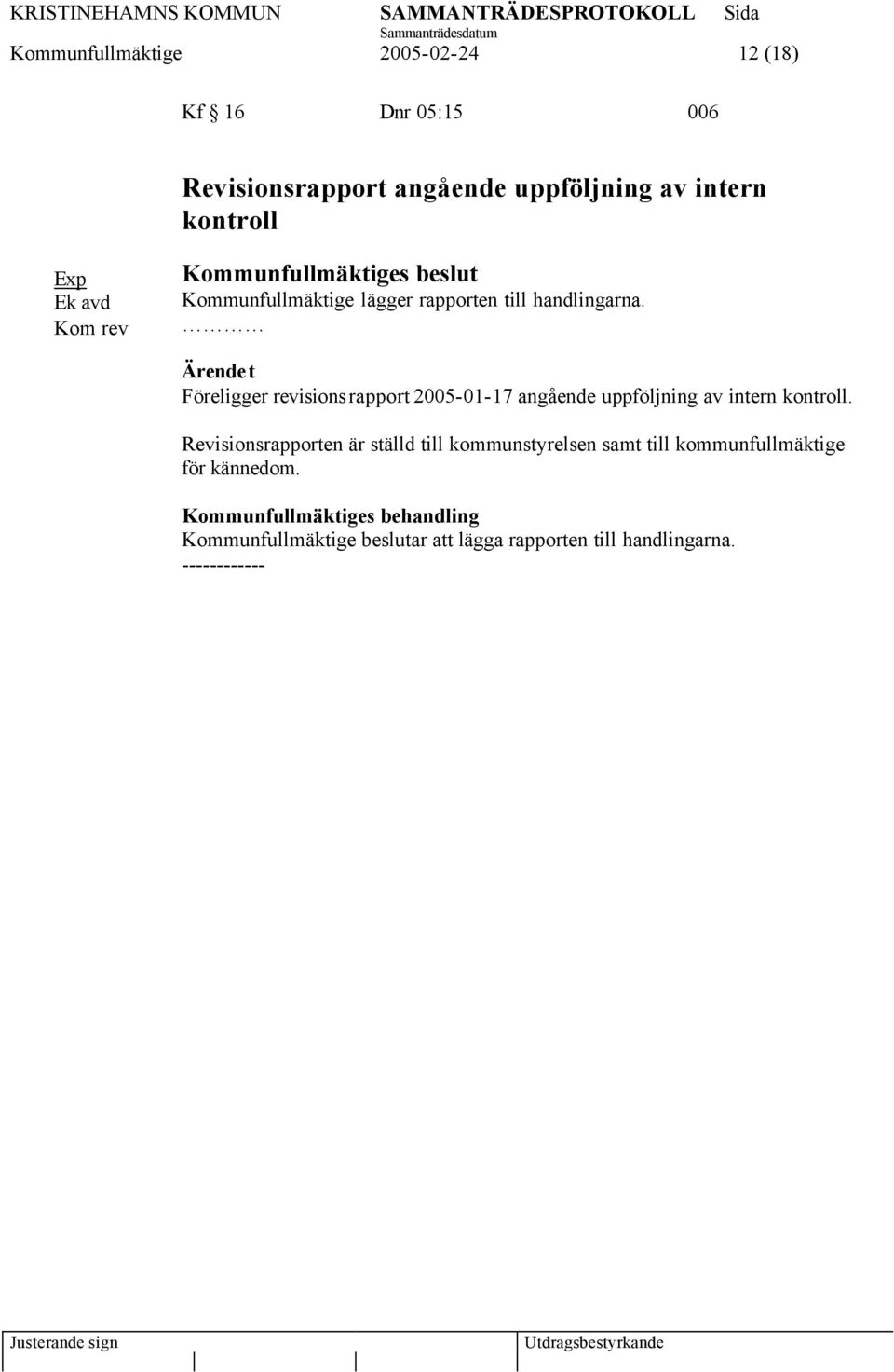 Föreligger revisionsrapport 2005-01-17 angående uppföljning av intern kontroll.