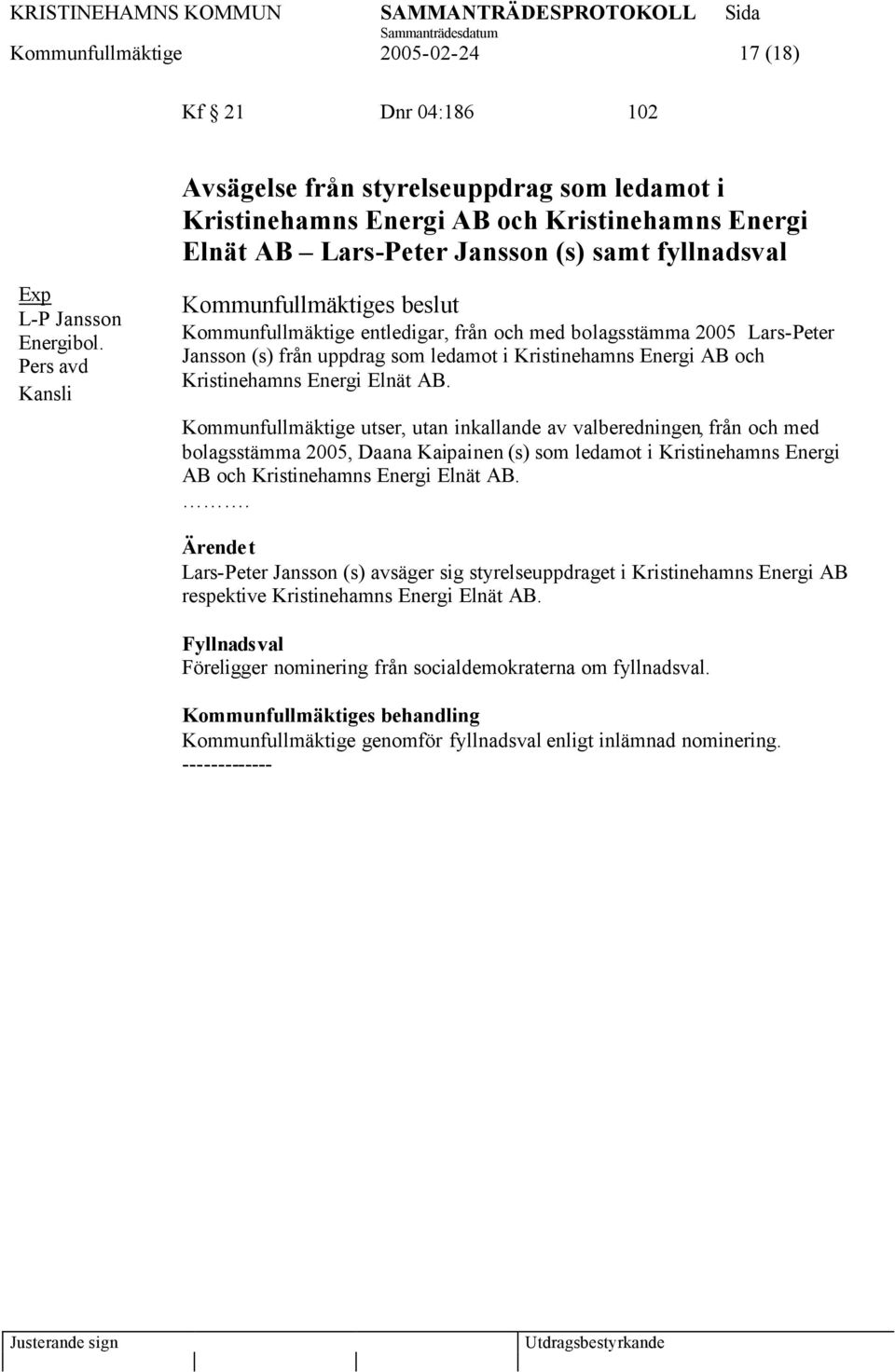 Pers avd Kansli Kommunfullmäktiges beslut Kommunfullmäktige entledigar, från och med bolagsstämma 2005 Lars-Peter Jansson (s) från uppdrag som ledamot i Kristinehamns Energi AB och Kristinehamns