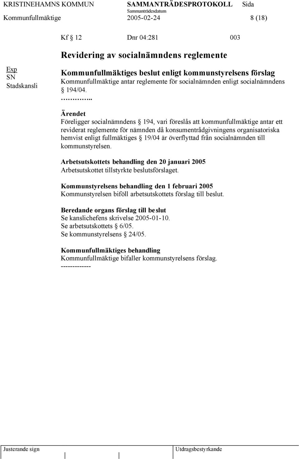 .. Föreligger socialnämndens 194, vari föreslås att kommunfullmäktige antar ett reviderat reglemente för nämnden då konsumentrådgivningens organisatoriska hemvist enligt fullmäktiges 19/04 är