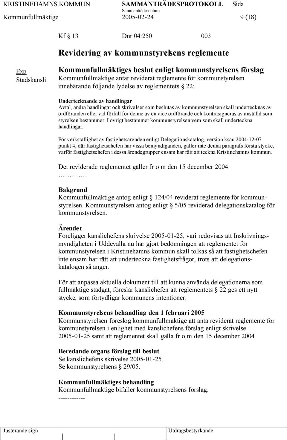 undertecknas av ordföranden eller vid förfall för denne av en vice ordförande och kontrasigneras av anställd som styrelsen bestämmer.