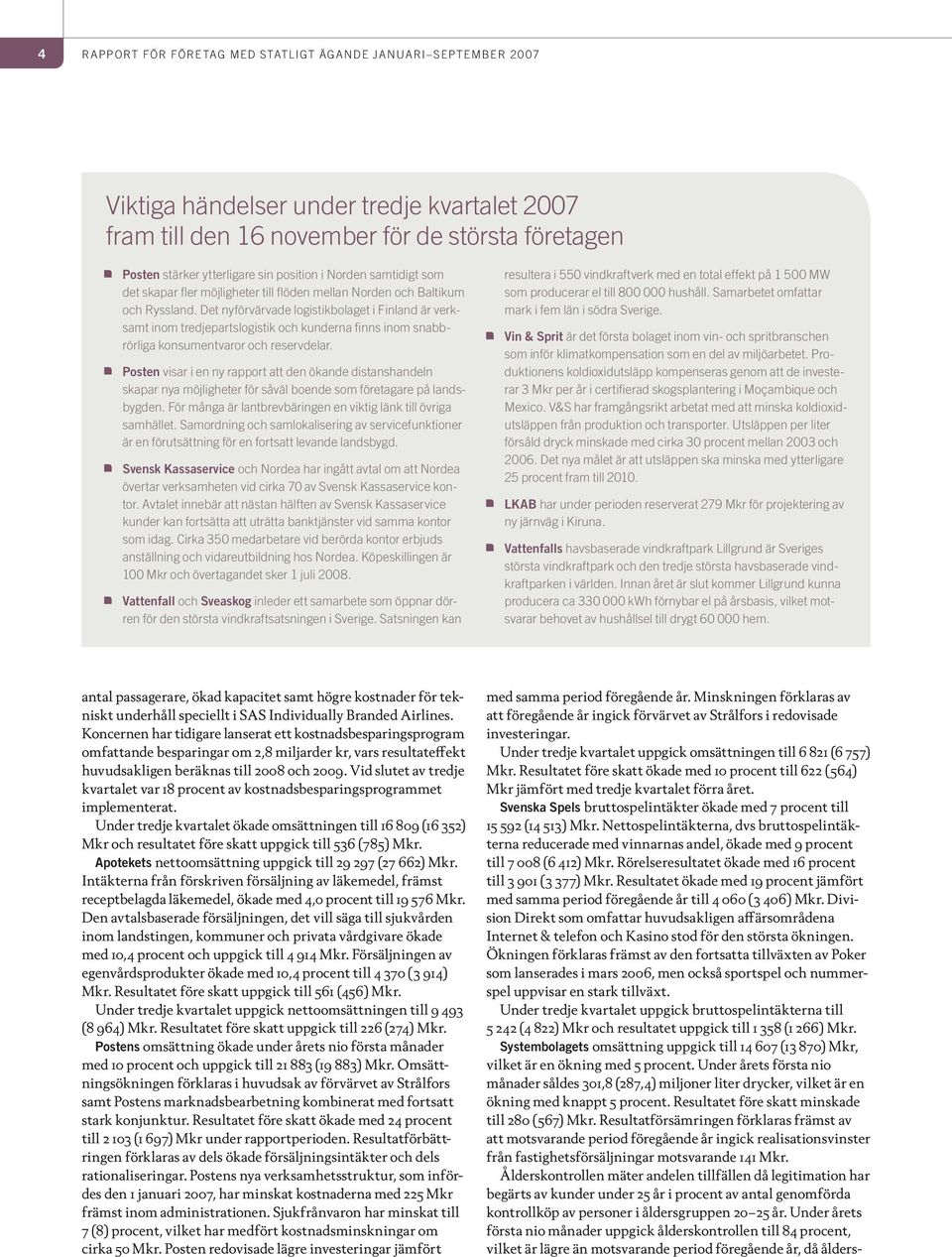 Det nyförvärvade logistikbolaget i Finland är verksamt inom tredjepartslogistik och kunderna finns inom snabbrörliga konsumentvaror och reservdelar.