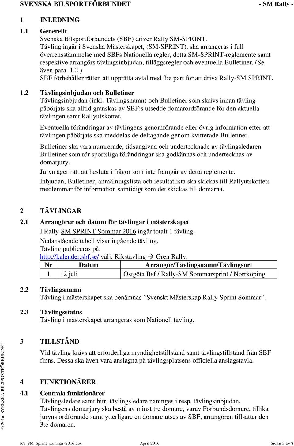 tilläggsregler och eventuella Bulletiner. (Se även para. 1.2.) SBF förbehåller rätten att upprätta avtal med 3:e part för att driva Rally-SM SPRINT. 1.2 Tävlingsinbjudan och Bulletiner Tävlingsinbjudan (inkl.