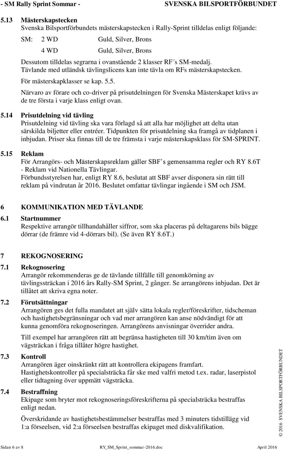 ovanstående 2 klasser RF s SM-medalj. Tävlande med utländsk tävlingslicens kan inte tävla om RFs mästerskapstecken. För mästerskapklasser se kap. 5.