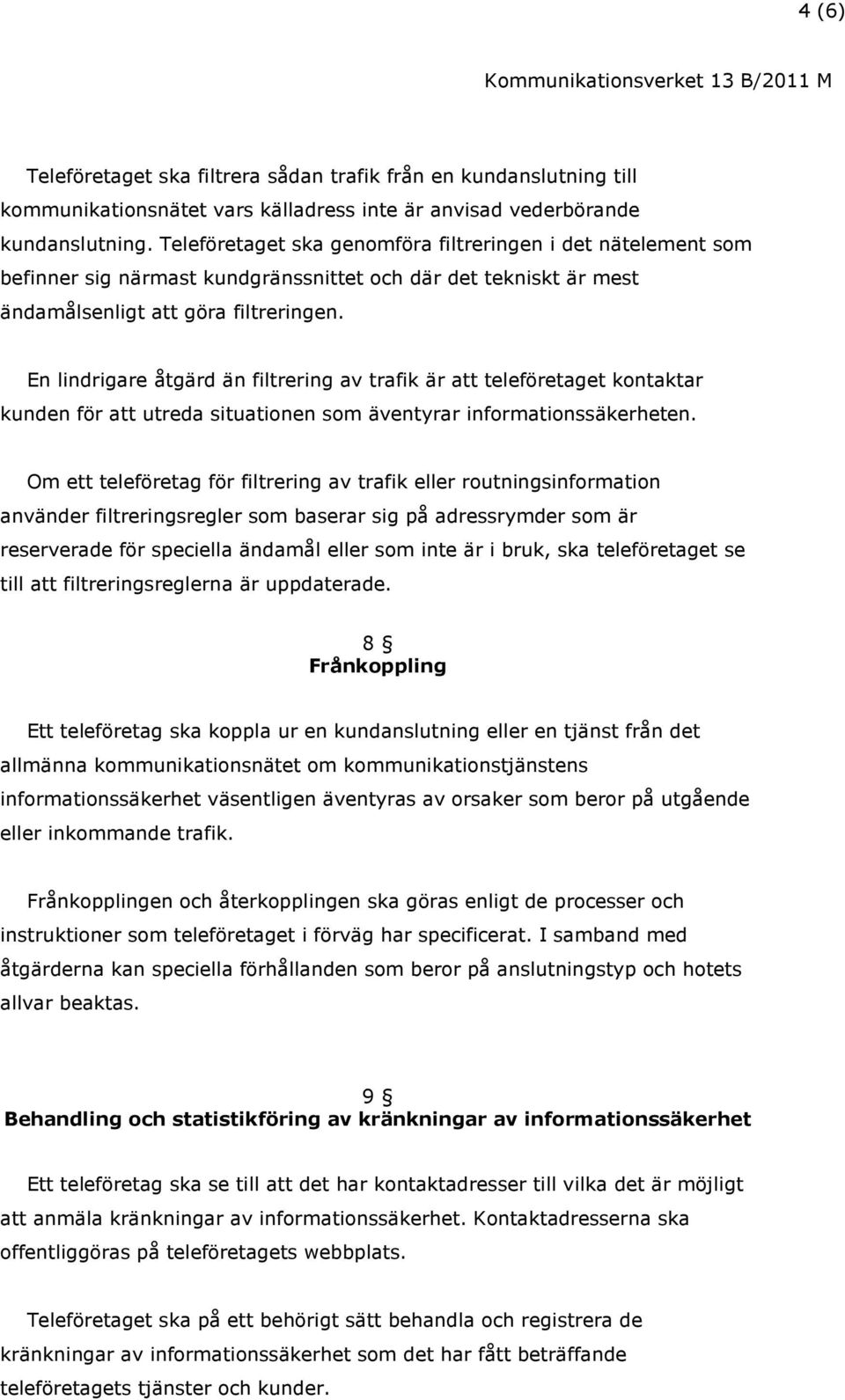 En lindrigare åtgärd än filtrering av trafik är att teleföretaget kontaktar kunden för att utreda situationen som äventyrar informationssäkerheten.