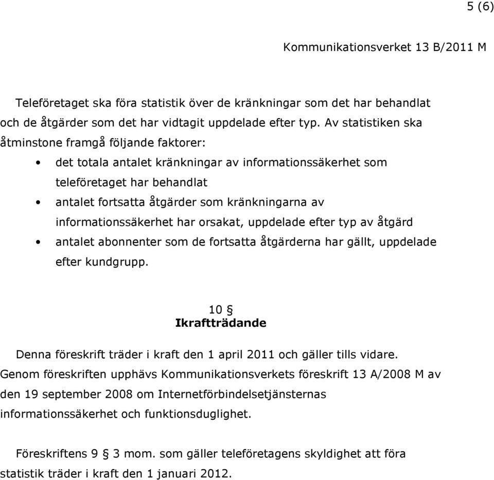 informationssäkerhet har orsakat, uppdelade efter typ av åtgärd antalet abonnenter som de fortsatta åtgärderna har gällt, uppdelade efter kundgrupp.