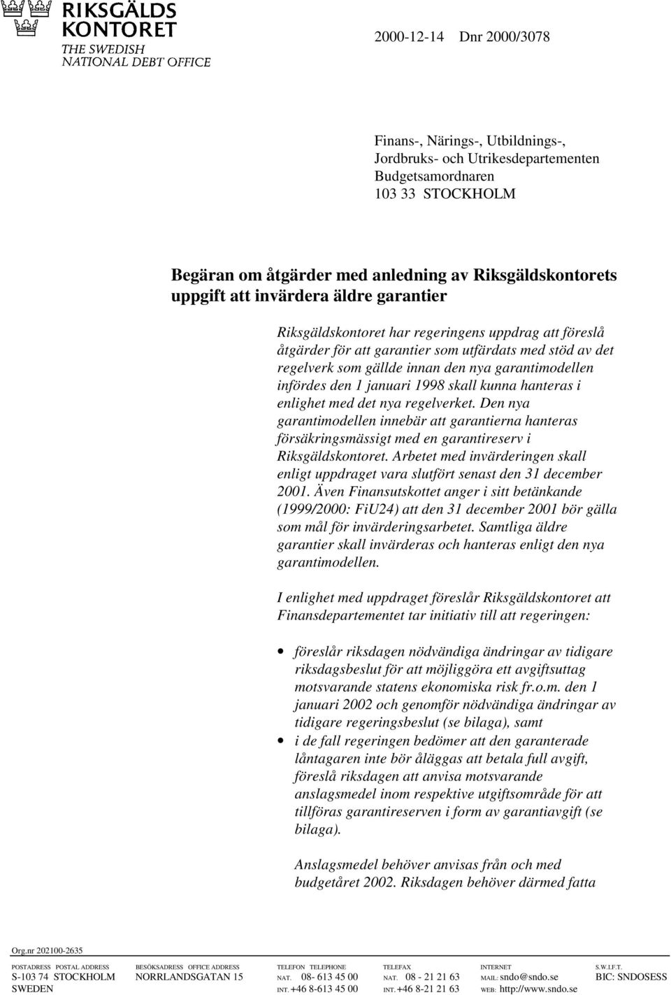 den 1 januari 1998 skall kunna hanteras i enlighet med det nya regelverket. Den nya garantimodellen innebär att garantierna hanteras försäkringsmässigt med en garantireserv i Riksgäldskontoret.