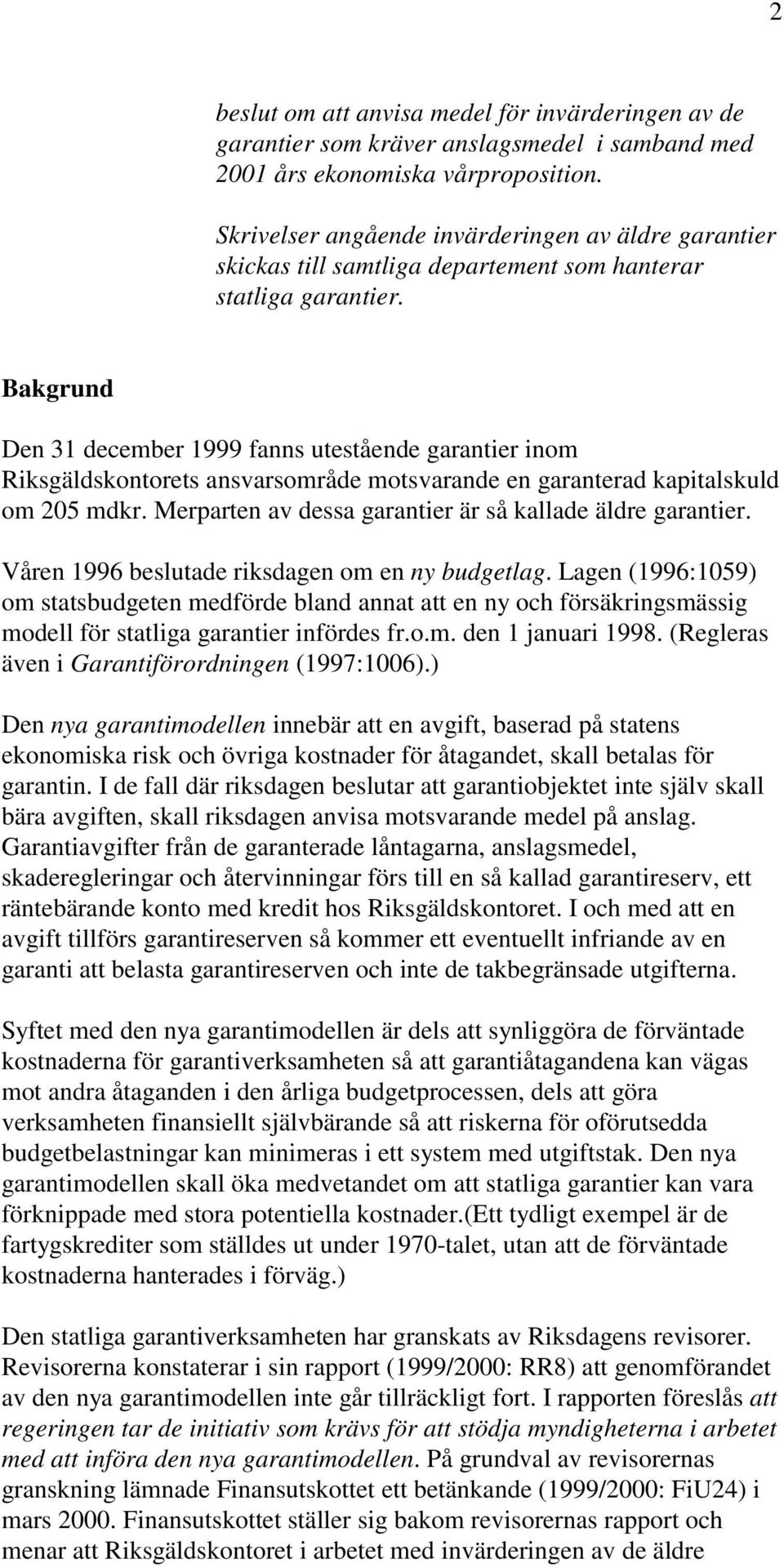 Bakgrund Den 31 december 1999 fanns utestående garantier inom Riksgäldskontorets ansvarsområde motsvarande en garanterad kapitalskuld om 205 mdkr.