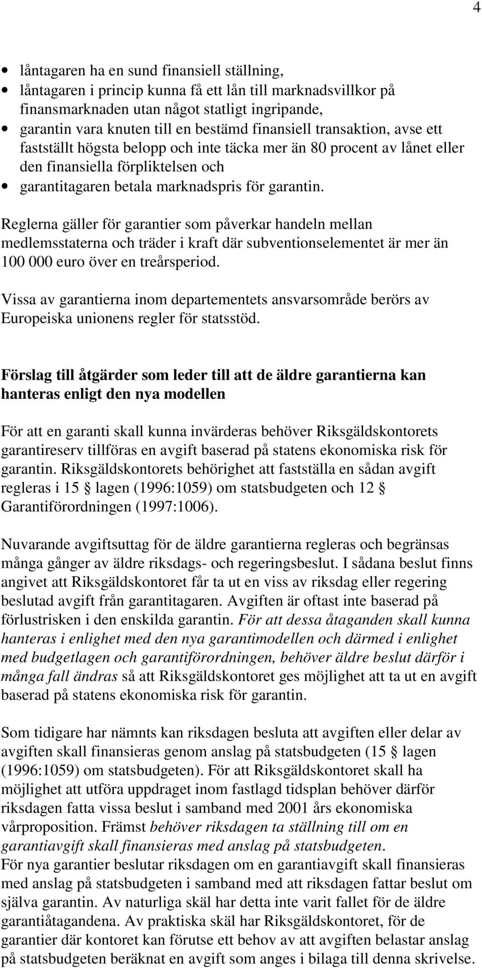 Reglerna gäller för garantier som påverkar handeln mellan medlemsstaterna och träder i kraft där subventionselementet är mer än 100 000 euro över en treårsperiod.