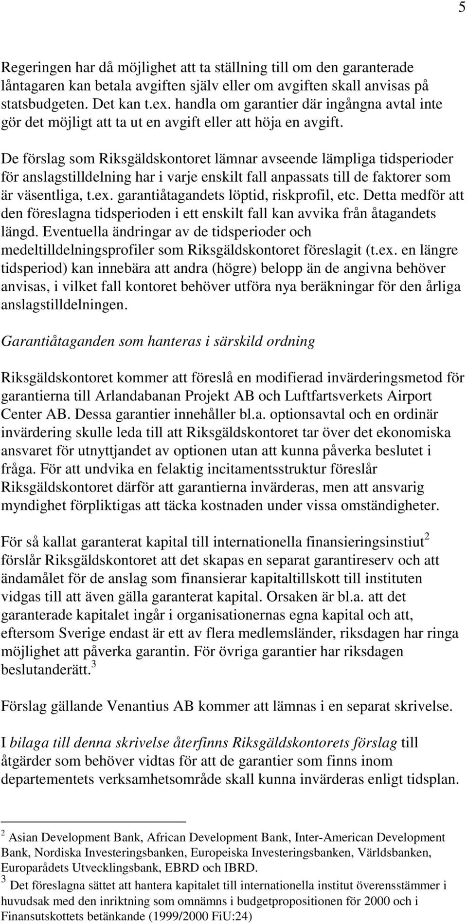 De förslag som Riksgäldskontoret lämnar avseende lämpliga tidsperioder för anslagstilldelning har i varje enskilt fall anpassats till de faktorer som är väsentliga, t.ex.